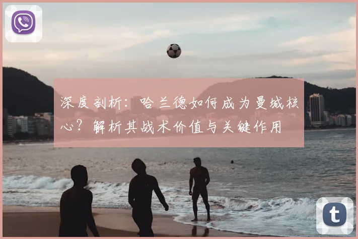 深度剖析：哈兰德如何成为曼城核心？解析其战术价值与关键作用