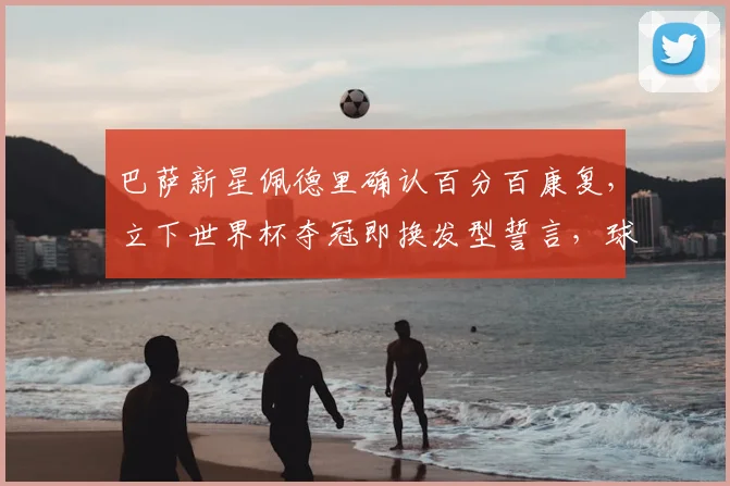 巴萨新星佩德里确认百分百康复，立下世界杯夺冠即换发型誓言，球迷热议新造型